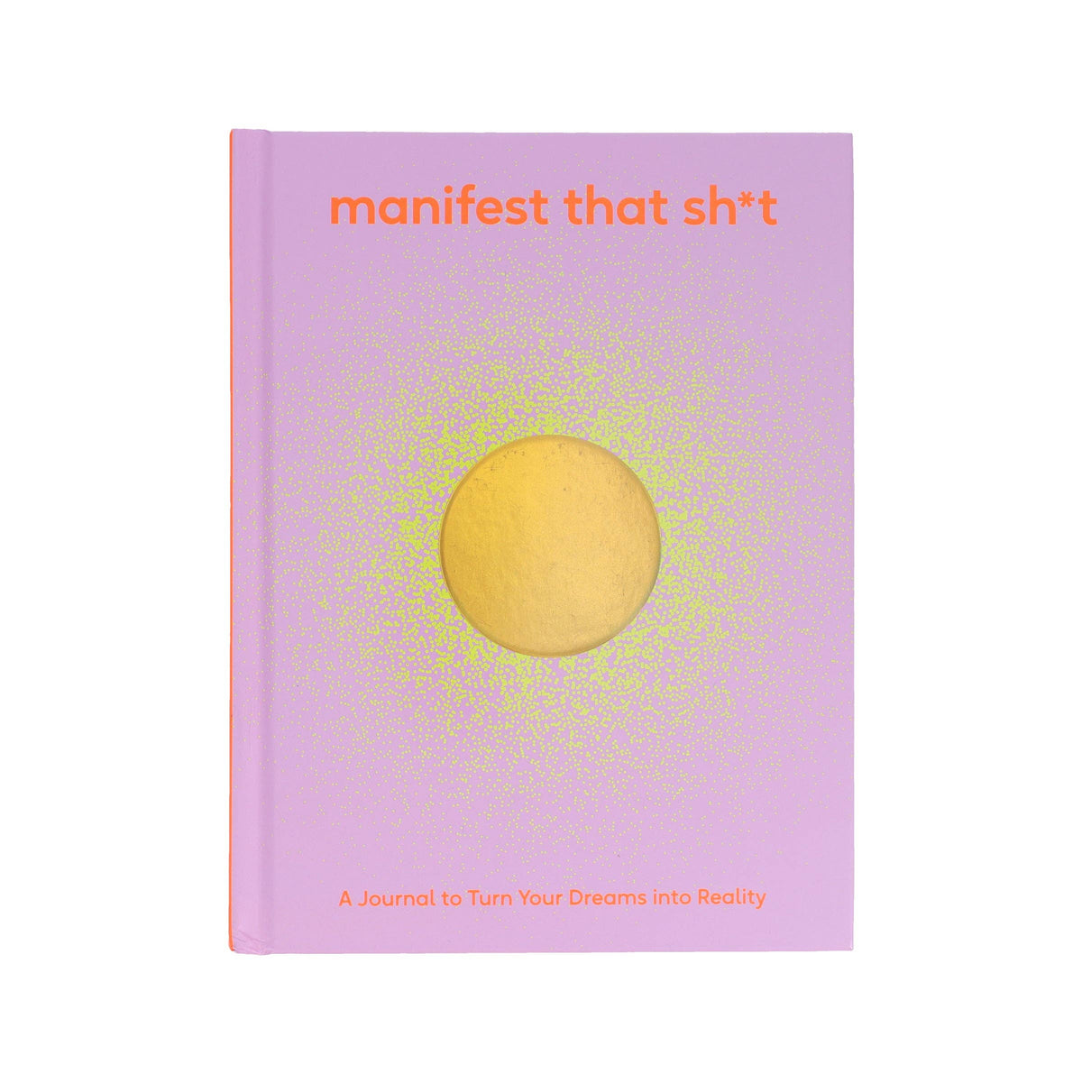 Manifest That Sh*t - A Journal to Turn Your Dreams into Reality