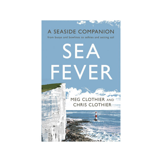 Sea Fever: A Seaside Companion by Meg and Chris Clothier
